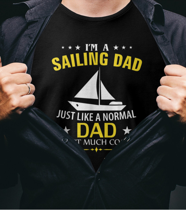 I'm A Sailing Dad Just Like A Normal Dad Except Much Cooler T-Shirt