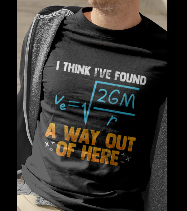 I Think I've Found A Way Out Of Here Escape The Gravity Physics Formula T-Shirt