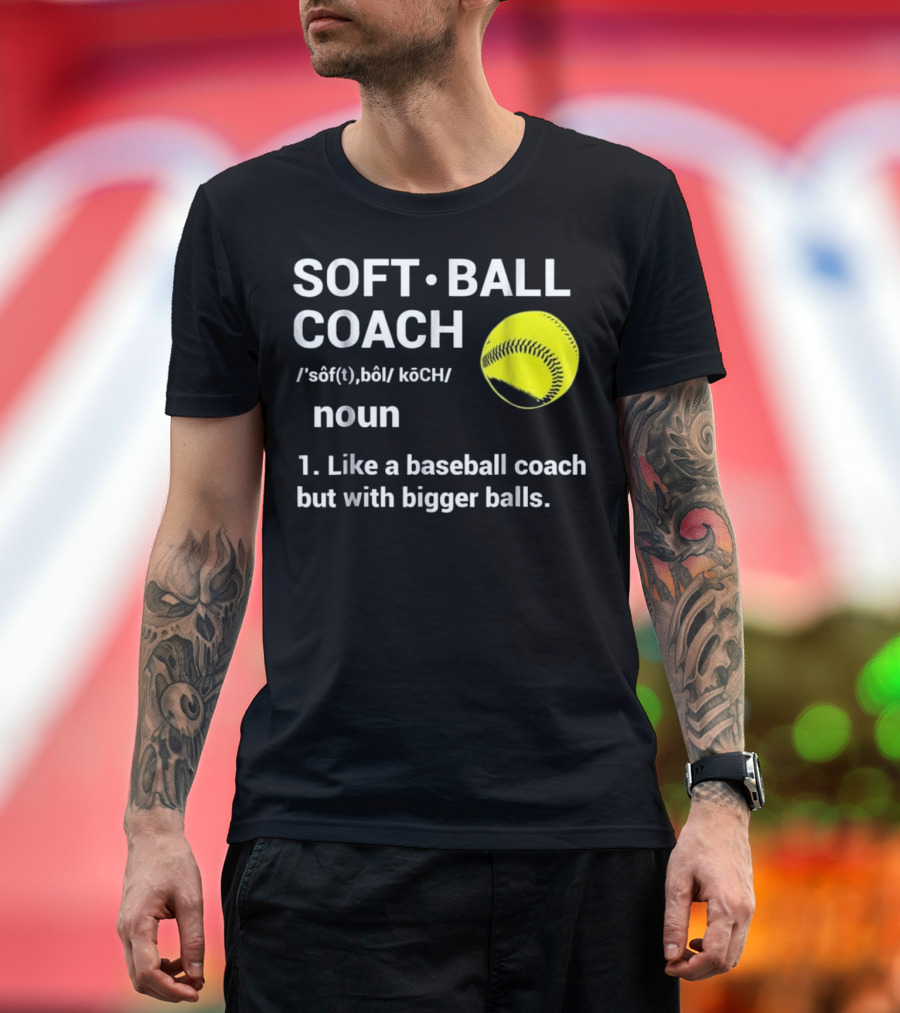 Soft Ball Coach Like Baseball Coach But With Bigger Balls T-Shirt