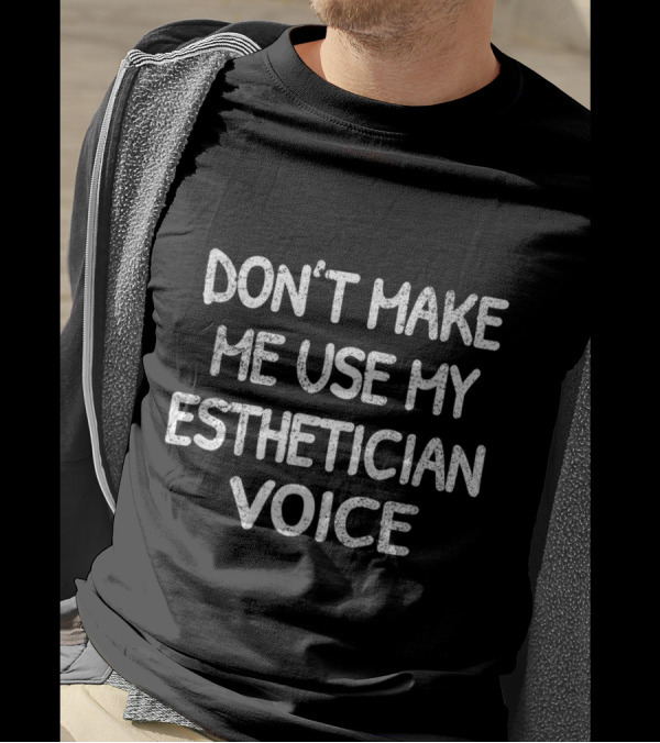 Don't Make Me Use My Esthetician Voice T-Shirt
