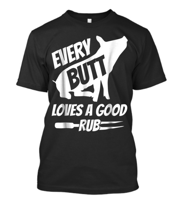 Every Butt Loves A Good Rub Funny Pig Pork BBQ Grill T-Shirt