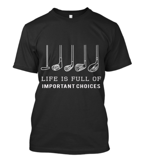 Funny Life Is Full Of Important Choices Golf Clubs T-Shirt