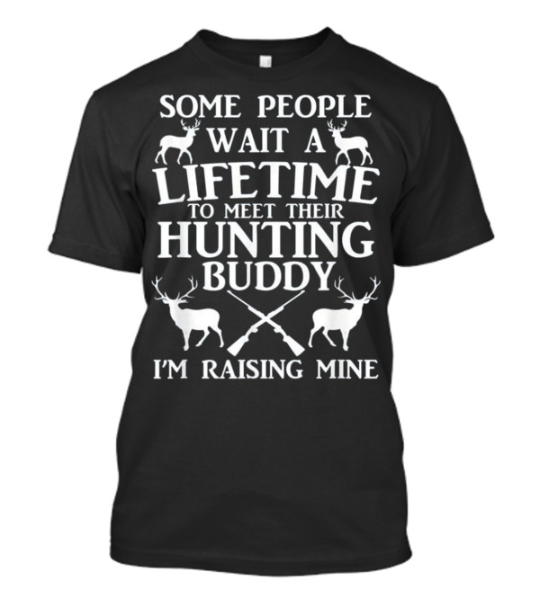 Some People Wait A Lifetime To Meet Their Hunting Buddy I'm Raising Mine T-Shirt
