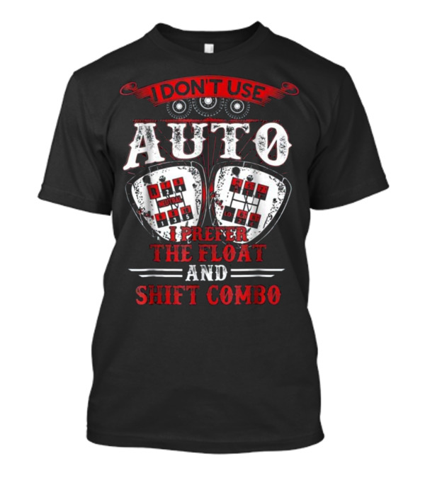 I Don't Use Auto I Prefer The Float And Shift Combo T-Shirt