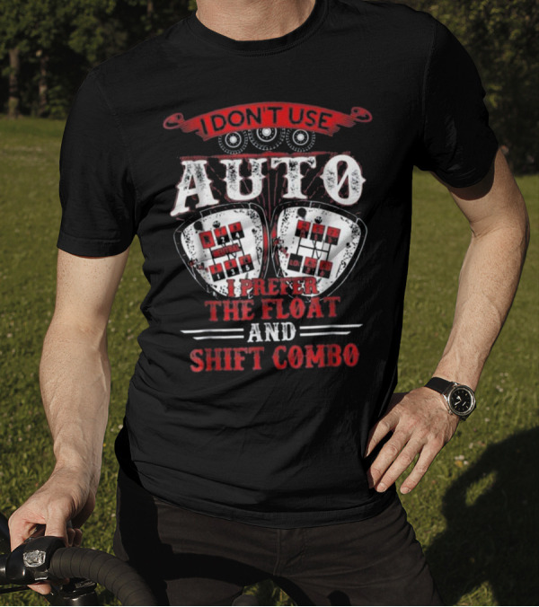 I Don't Use Auto I Prefer The Float And Shift Combo T-Shirt