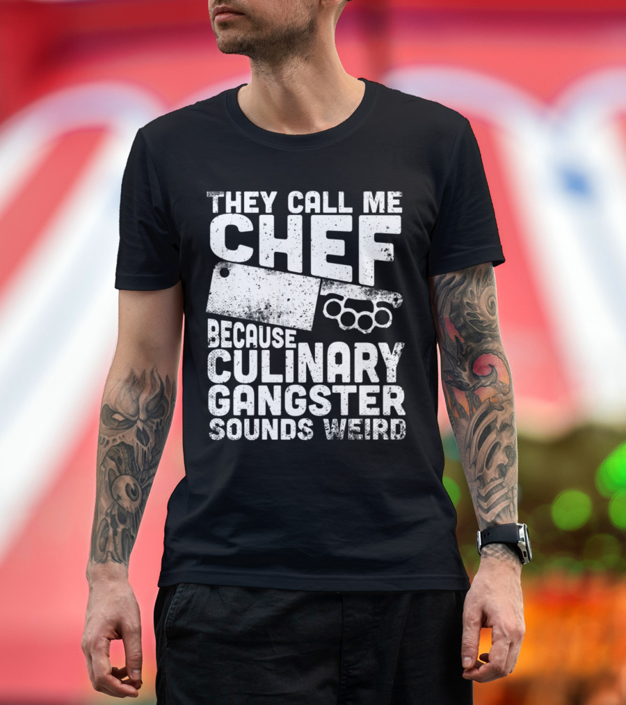 THEY CALL ME CHEF BECAUSE CULINARY GANGSTER SOUNDS WEIRD CLEAVER BRASS KNUCKLE T-Shirt