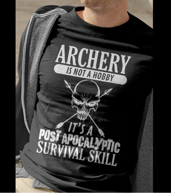 Archery Is Not A Hobby It's A Post Apocalyptic Survival Skill T-Shirt