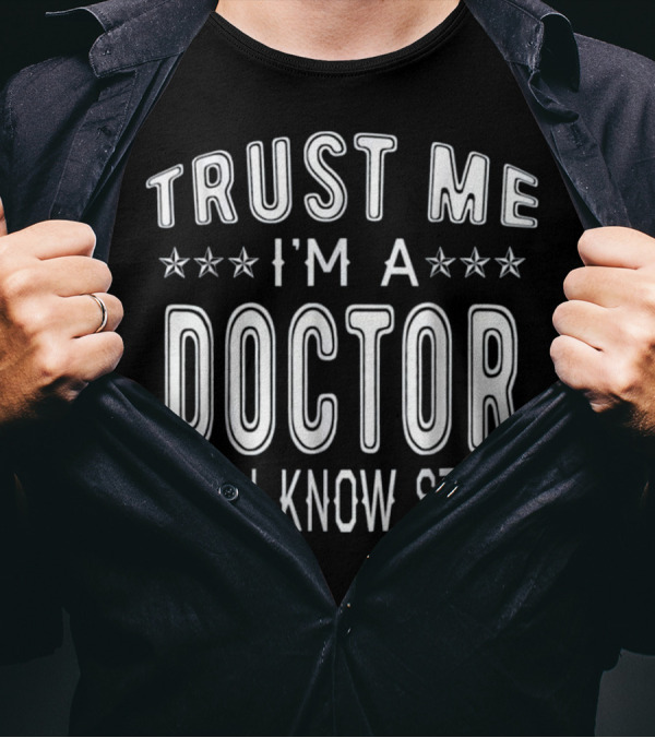 Trust Me I'm A Doctor And I Know Stuff Doctor Humor T-Shirt