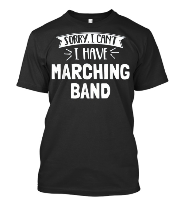 Sorry I Can't I Have Marching Band T-Shirt
