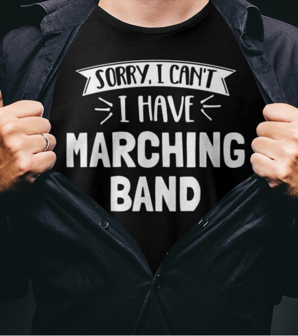 Sorry I Can't I Have Marching Band T-Shirt