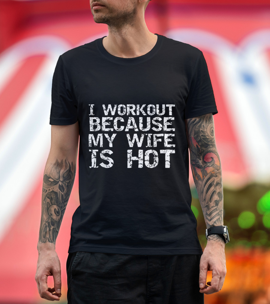 I Workout Because My Wife Is Hot Funny Men's Fitness T-Shirt