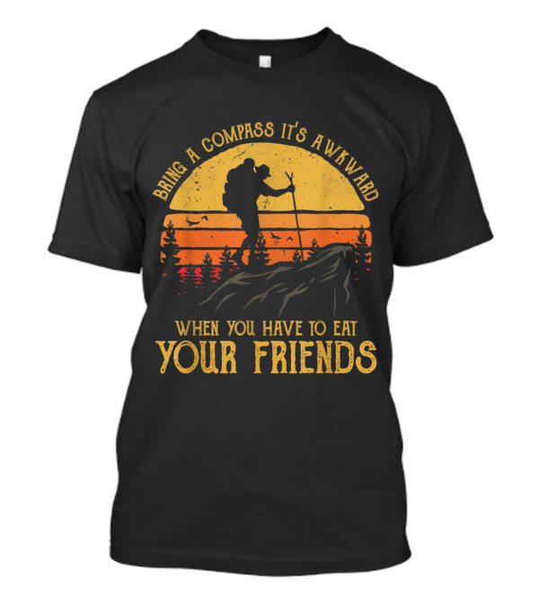 Bring A Compass It's Awkward When You Have To Eat Your Friends Hiking Silhouette Sunset T-Shirt