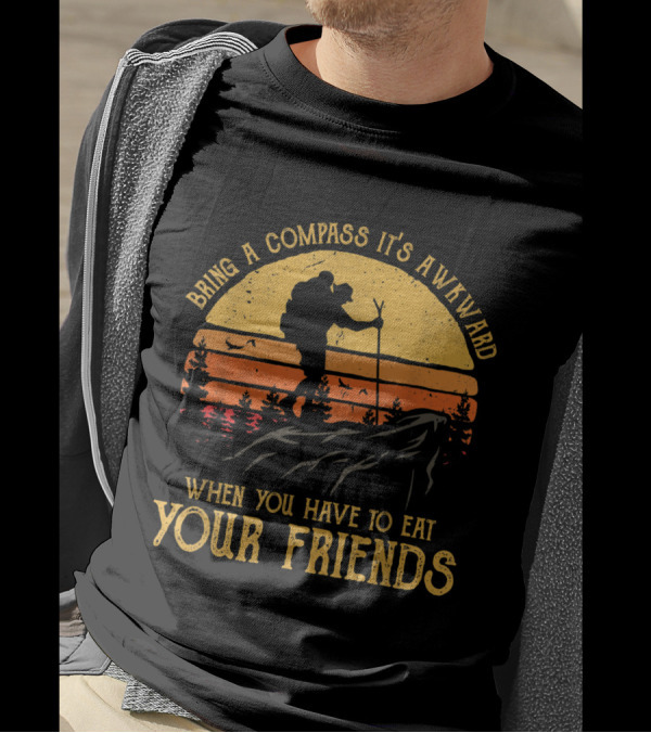 Bring A Compass It's Awkward When You Have To Eat Your Friends Hiking Silhouette Sunset T-Shirt