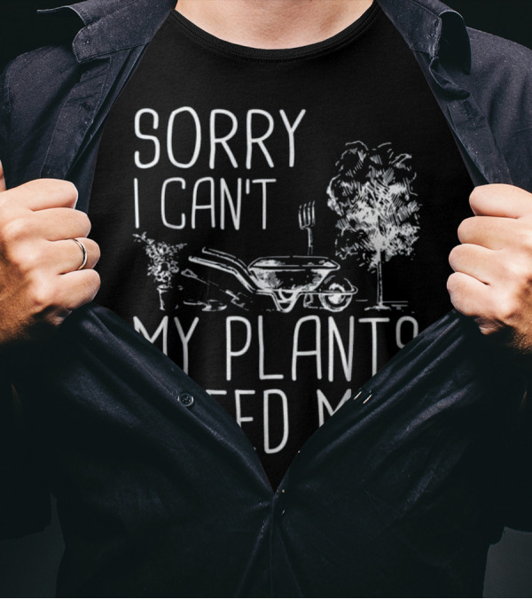 Sorry I Can't My Plants Need Me Funny Gardening Wheelbarrow And Tree T-Shirt