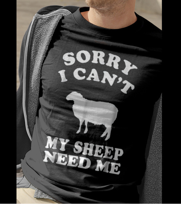 Sorry I Can't My Sheep Need Me T-Shirt