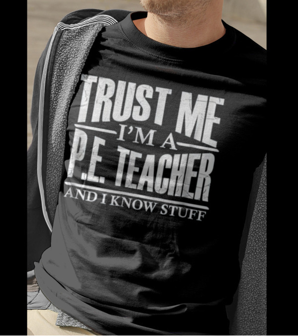 Trust Me I'm A P.E. Teacher And I Know Stuff T-Shirt