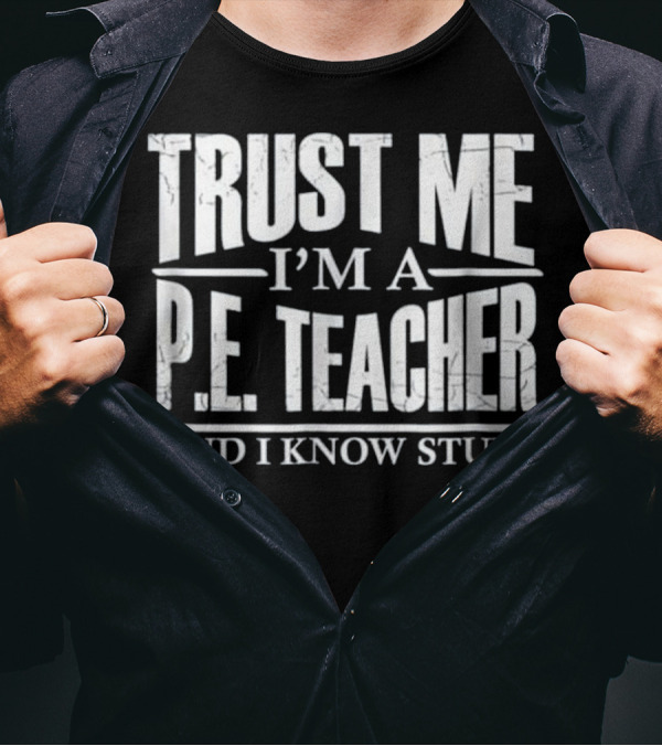 Trust Me I'm A P.E. Teacher And I Know Stuff T-Shirt