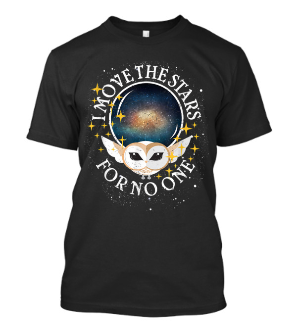 I Move The Stars For No One Owl Galaxy Stars T-Shirt