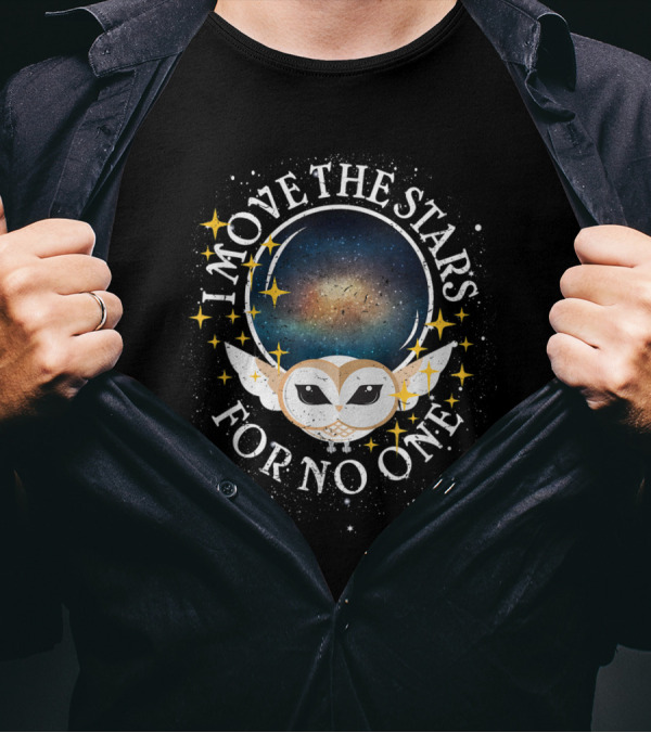 I Move The Stars For No One Owl Galaxy Stars T-Shirt