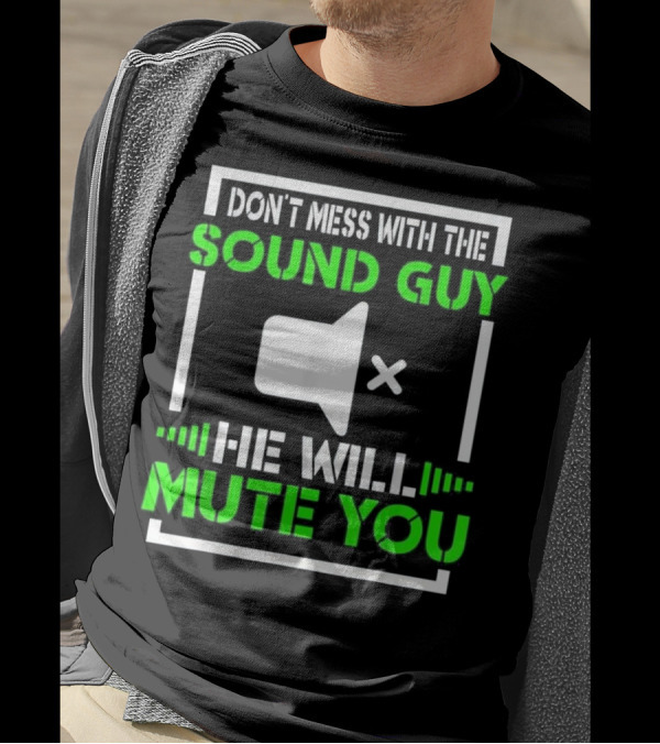 Don't Mess With The Sound Guy He Will Mute You Audio T-Shirt