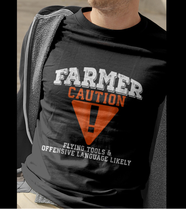 FARMER CAUTION FLYING TOOLS And OFFENSIVE LANGUAGE LIKELY T-Shirt