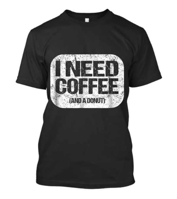 I Need Coffee And A Donut T-Shirt