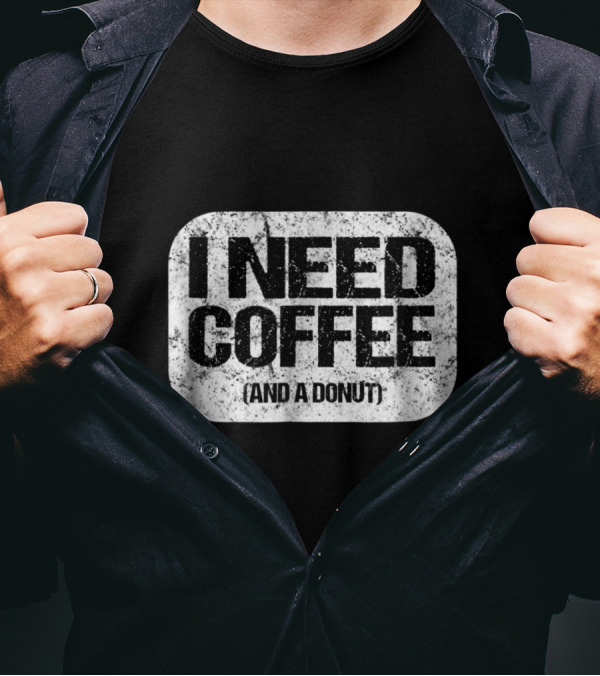 I Need Coffee And A Donut T-Shirt