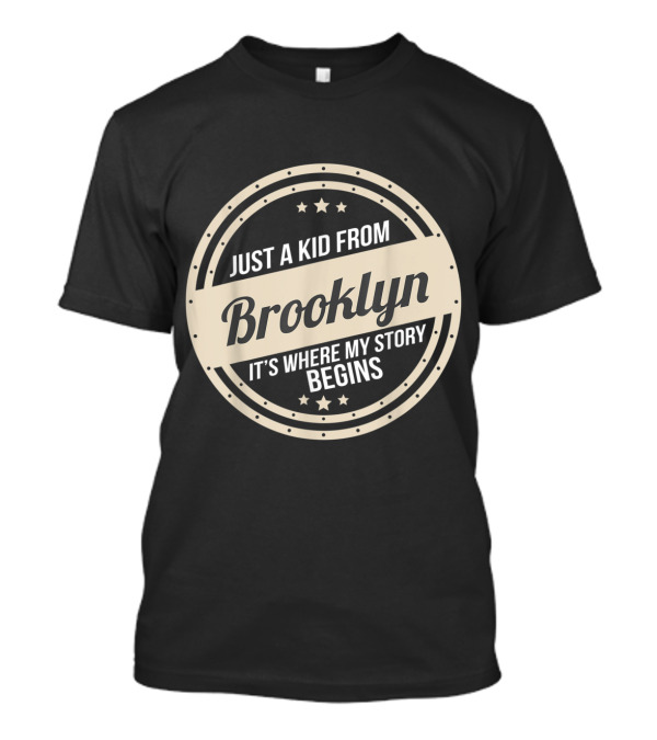 Just A Kid From Brooklyn It's Where My Story Begins T-Shirt
