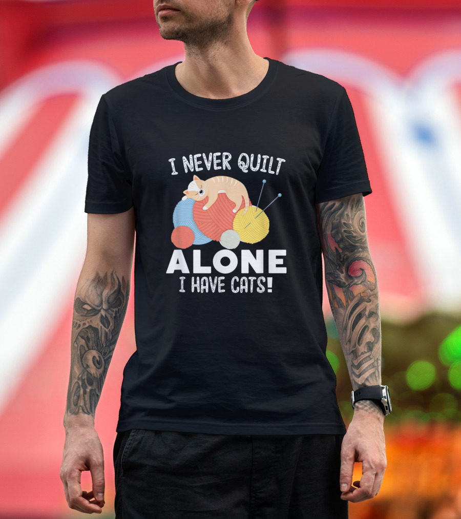 I Never Quilt Alone I Have Cats Yarn Balls Quilting Cat Companion T-Shirt