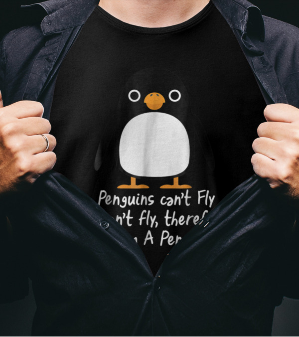 Penguins Can't Fly I Can't Fly Therefore I Am A Penguin T-Shirt