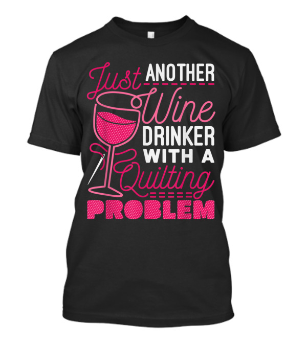 Just Another Wine Drinker With A Quilting Problem T-Shirt