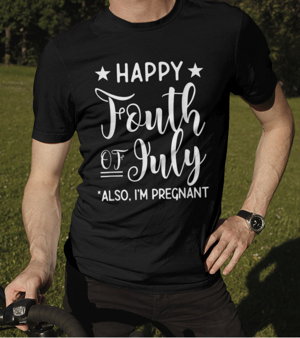 Happy Fourth Of July Also I'm Pregnant Stars Celebration Announcement T-Shirt