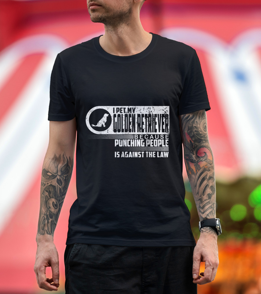 I Pet My Golden Retriever Because Punching People Is Against the Law T-Shirt