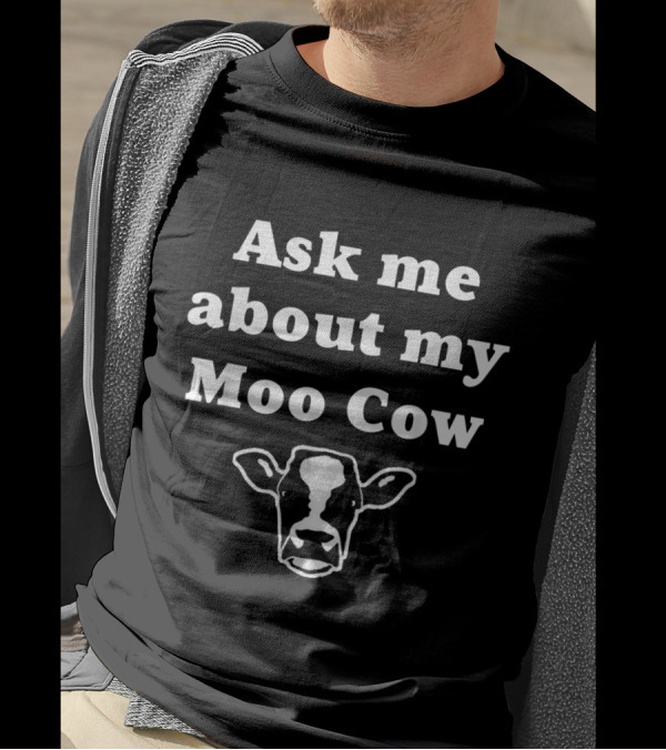 Ask Me About My Moo Cow T-Shirt