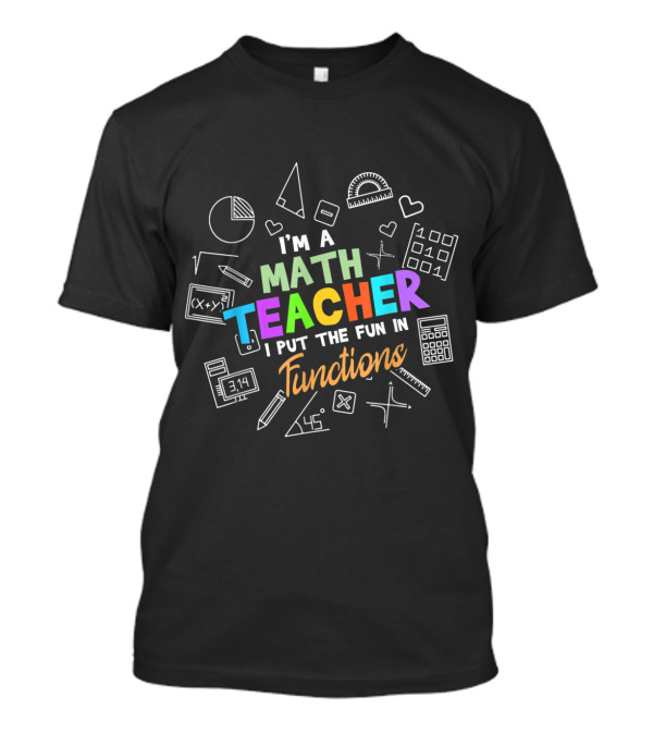 I'm A Math Teacher I Put The Fun In Functions T-Shirt