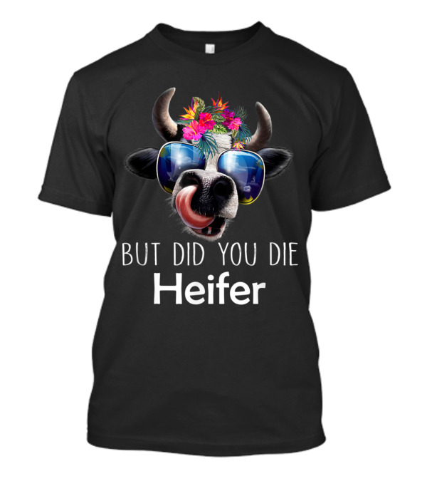 But Did You Die Heifer Floral Sunglasses Cow T-Shirt