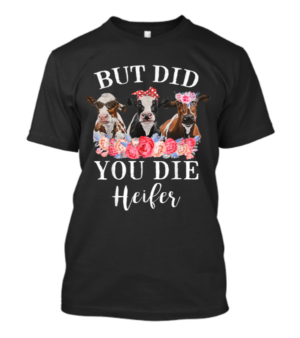 But Did You Die Heifer Cows With Floral Headpieces T-Shirt