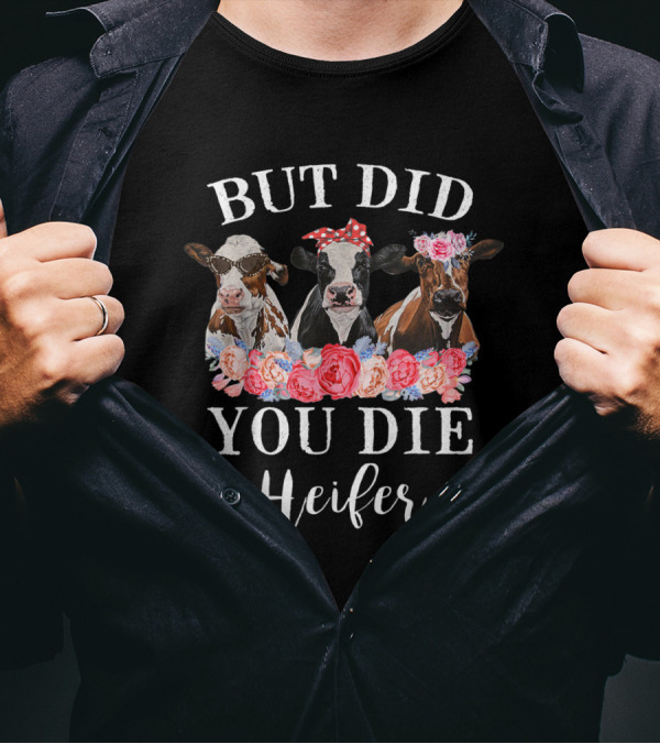 But Did You Die Heifer Cows With Floral Headpieces T-Shirt