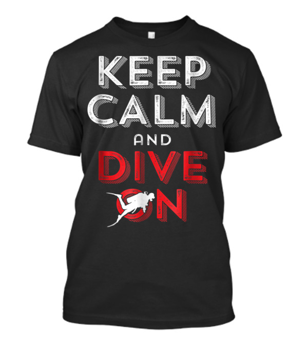 Keep Calm And Dive On Scuba Diver T-Shirt