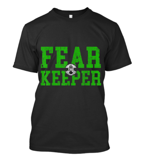 Fear The Keeper Soccer Goalkeeper Soccer Go T-Shirt