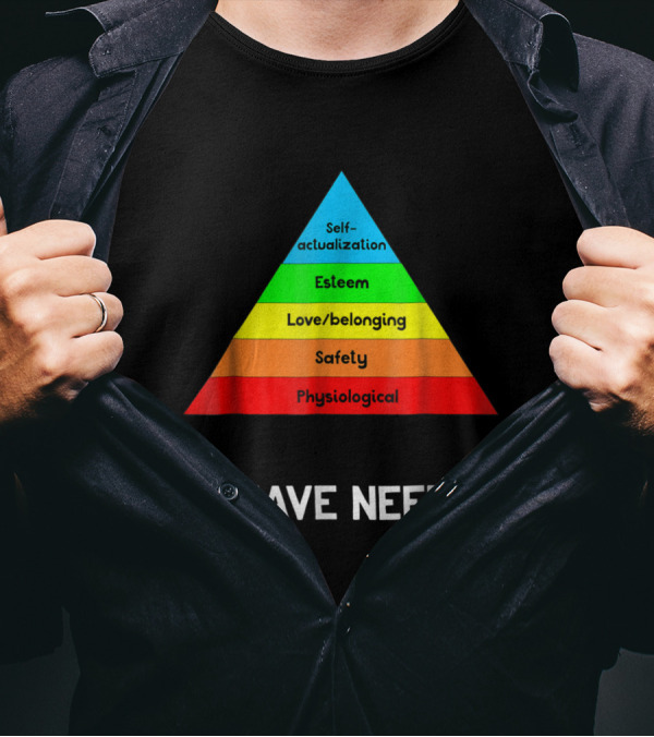 I Have Needs Funny Psychology Hierarchy Self-Actualization Esteem Love Belonging Safety Physiological T-Shirt