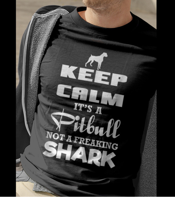 Keep Calm It's A Pitbull Not A Freaking Shark T-Shirt