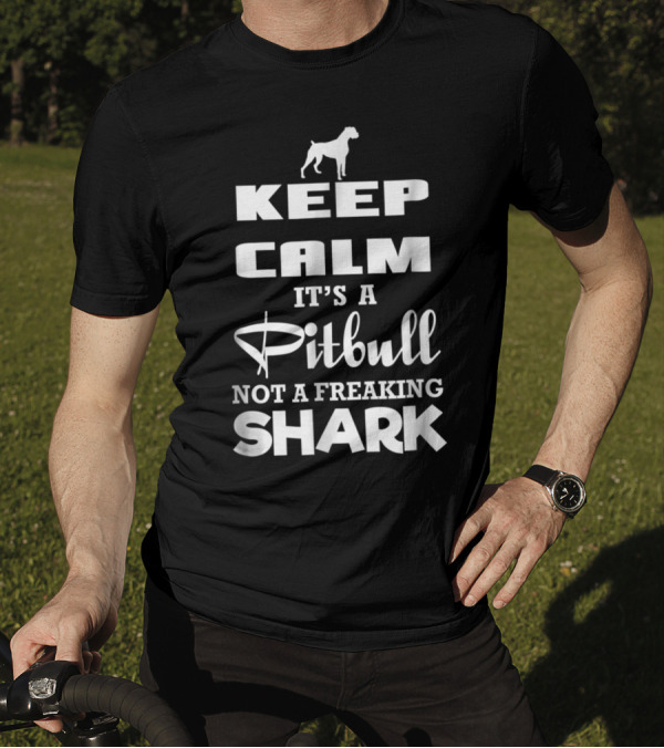 Keep Calm It's A Pitbull Not A Freaking Shark T-Shirt