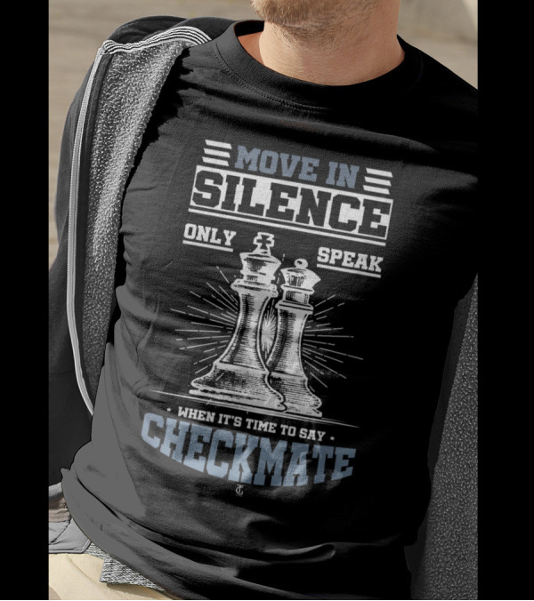 Move In Silence Only Speak When It's Time To Say Checkmate T-Shirt