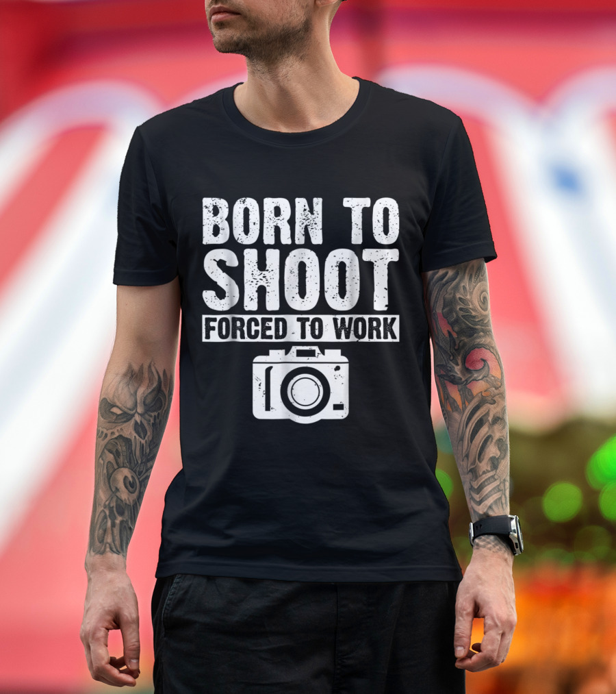 Born to Shoot Forced to Work Camera Photographer T-Shirt