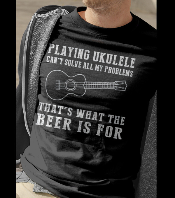 Playing Ukulele Can't Solve All My Problems That's What The Beer Is For T-Shirt