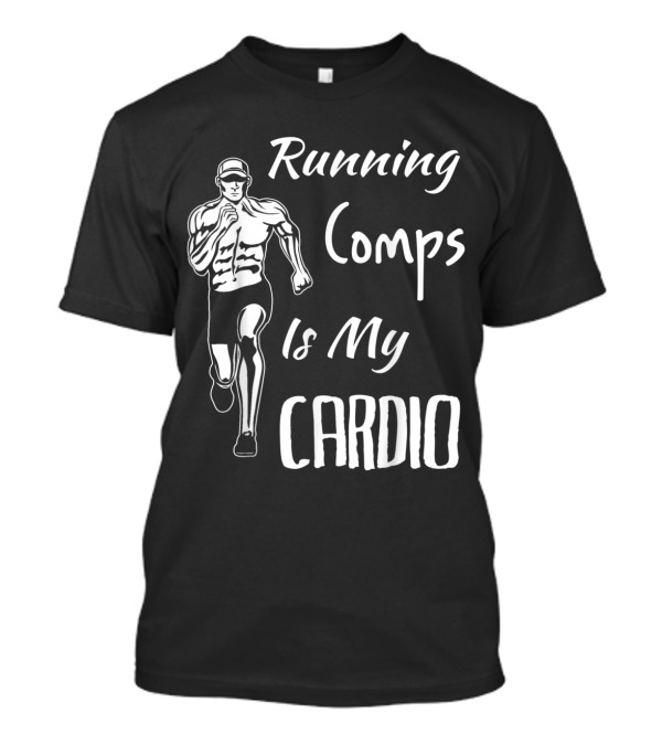 Running Comps Is My Cardio T-Shirt