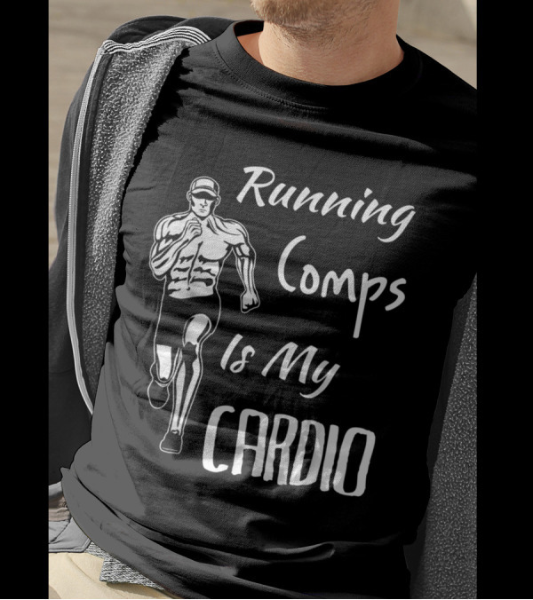Running Comps Is My Cardio T-Shirt