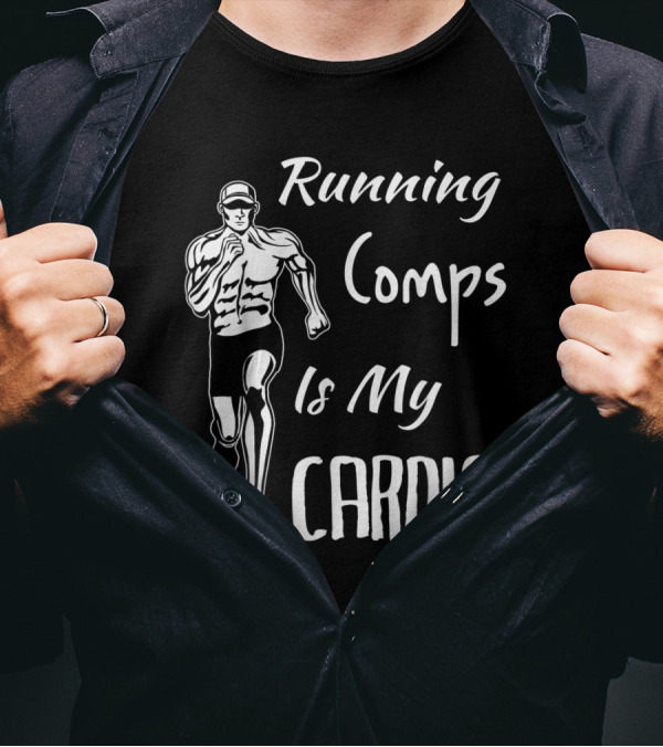 Running Comps Is My Cardio T-Shirt