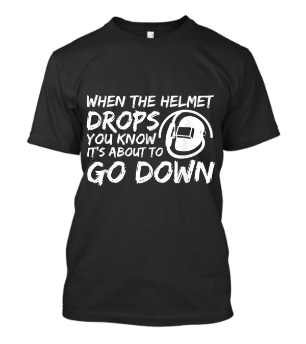 When The Helmet Drops You Know It's About To Go Down T-Shirt